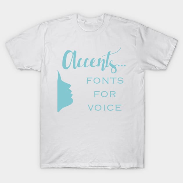 Accents...Are Fonts For the Voice T-Shirt by SticksandStones